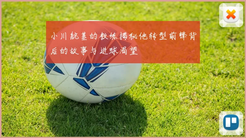 小川航基的教练揭秘他转型前锋背后的故事与进球渴望