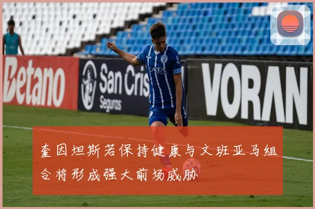 奎因坦斯若保持健康与文班亚马组合将形成强大前场威胁