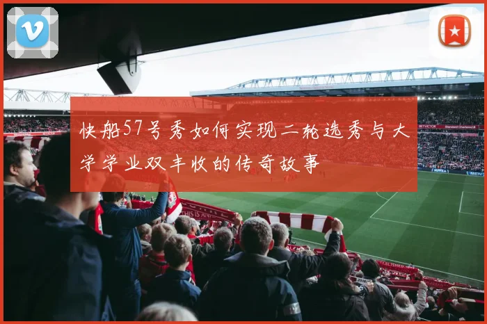 快船57号秀如何实现二轮选秀与大学学业双丰收的传奇故事